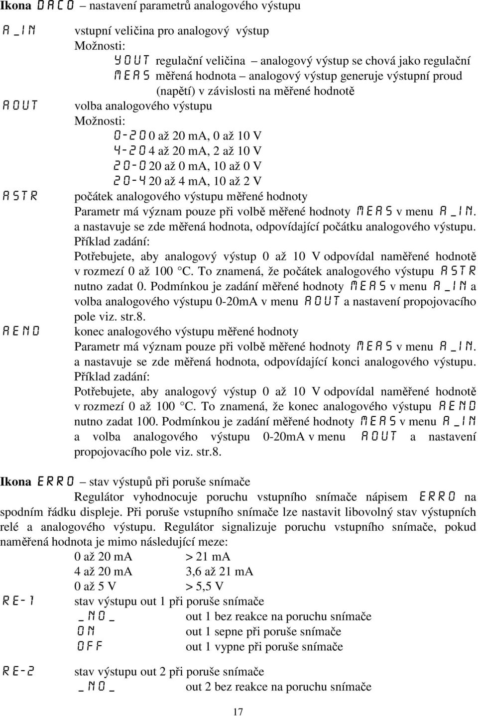 20-4 20 až 4 ma, 10 až 2 V počátek analogového výstupu měřené hodnoty Parametr má význam pouze při volbě měřené hodnoty meas v menu a_in.