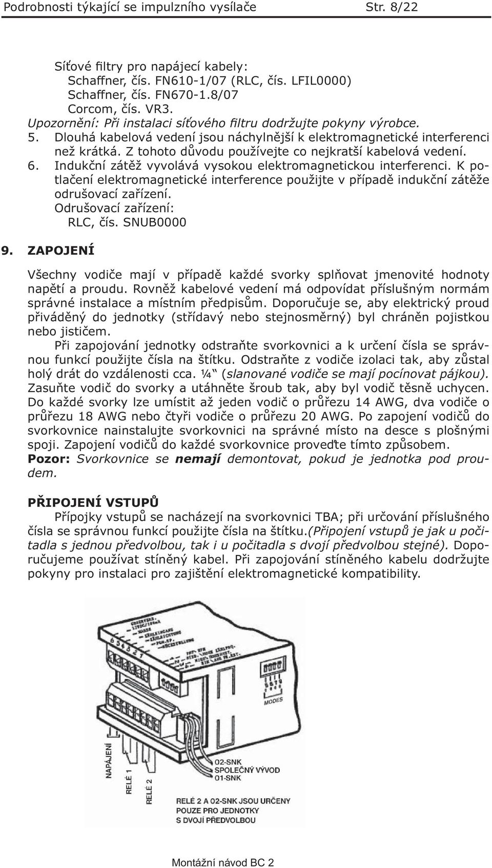 Z tohoto důvodu používejte co nejkratší kabelová vedení. 6. Indukční zátěž vyvolává vysokou elektromagnetickou interferenci.