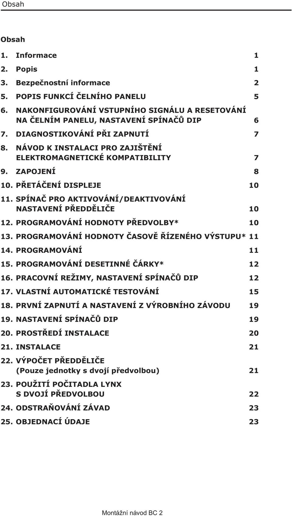 SPÍNAČ PRO AKTIVOVÁNÍ/DEAKTIVOVÁNÍ NASTAVENÍ PŘEDDĚLIČE 10 12. PROGRAMOVÁNÍ HODNOTY PŘEDVOLBY 10 13. PROGRAMOVÁNÍ HODNOTY ČASOVĚ ŘÍZENÉHO VÝSTUPU 11 14. PROGRAMOVÁNÍ 11 15.