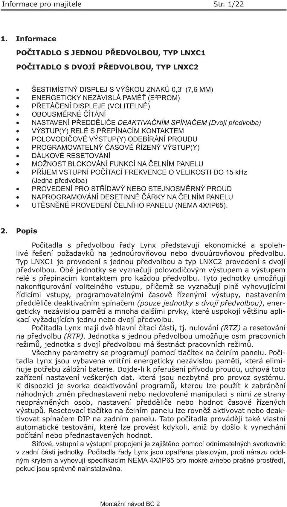 (VOLITELNÉ) OBOUSMĚRNÉ ČÍTÁNÍ NASTAVENÍ PŘEDDĚLIČE DEAKTIVAČNÍM SPÍNAČEM (Dvojí předvolba) VÝSTUP(Y) RELÉ S PŘEPÍNACÍM KONTAKTEM POLOVODIČOVÉ VÝSTUP(Y) ODEBÍRÁNÍ PROUDU PROGRAMOVATELNÝ ČASOVĚ ŘÍZENÝ