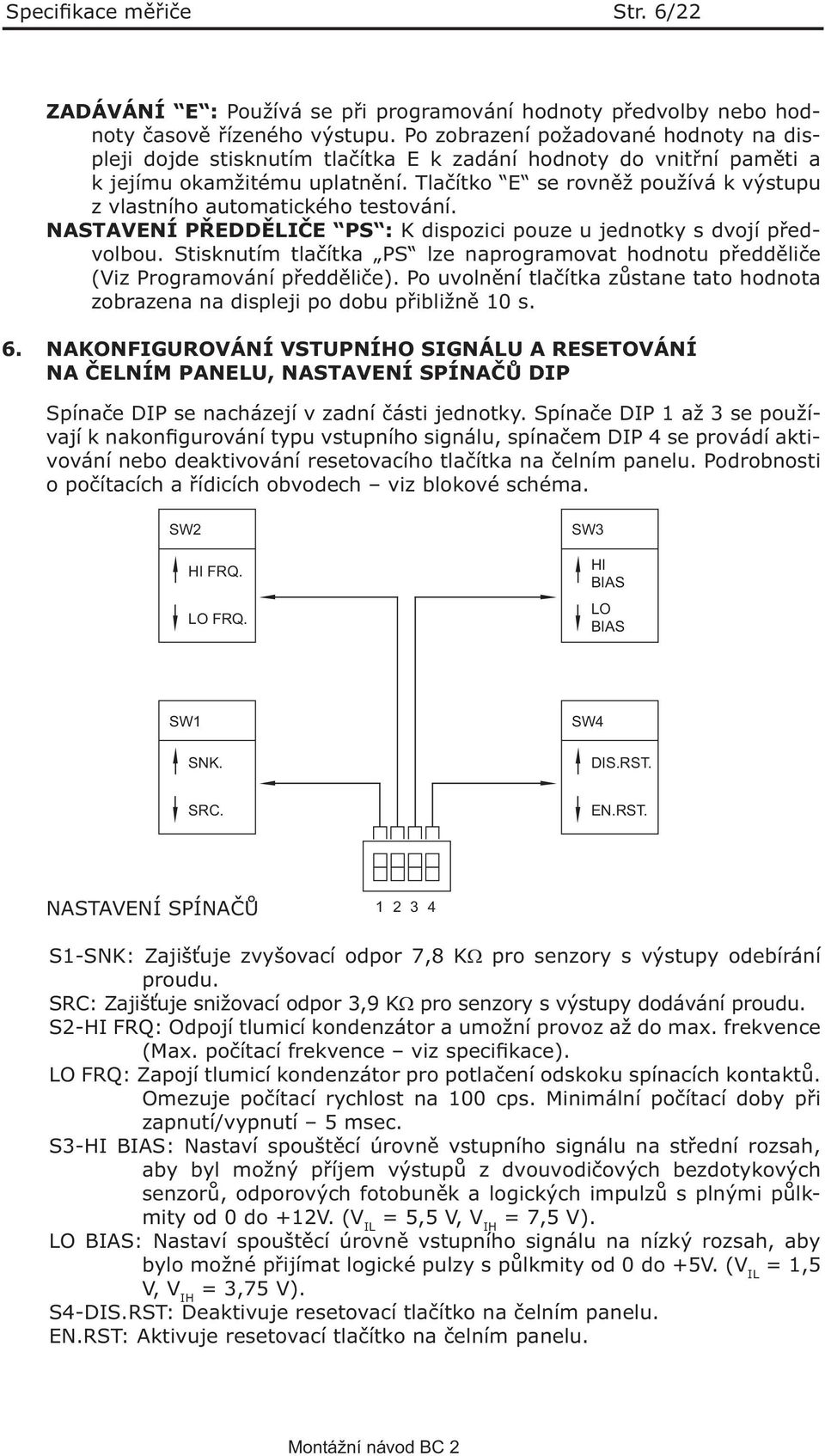 Tlačítko E se rovněž používá k výstupu z vlastního automatického testování. NASTAVENÍ PŘEDDĚLIČE PS : K dispozici pouze u jednotky s dvojí předvolbou.