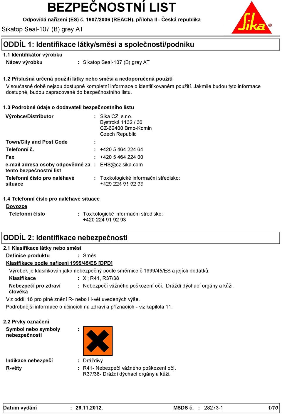 2 Příslušná určená použití látky nebo směsi a nedoporučená použití V současné době nejsou dostupné kompletní informace o identifikovaném použití.