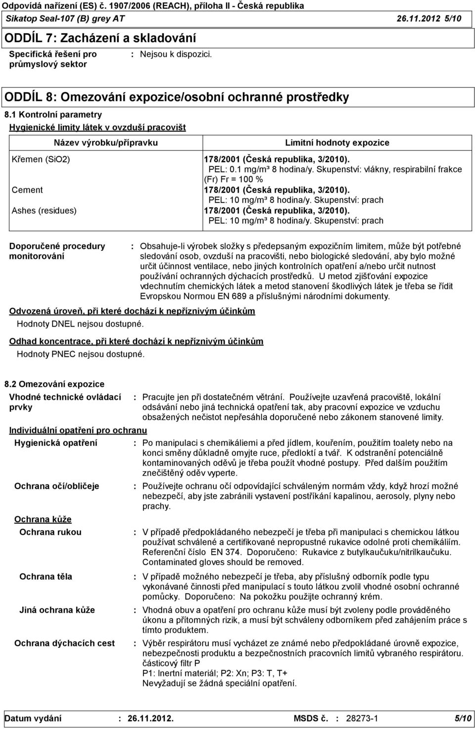 Skupenství vlákny, respirabilní frakce (Fr) Fr = 100 % Cement 178/2001 (Česká republika, 3/2010). PEL 10 mg/m³ 8 hodina/y. Skupenství prach Ashes (residues) 178/2001 (Česká republika, 3/2010).