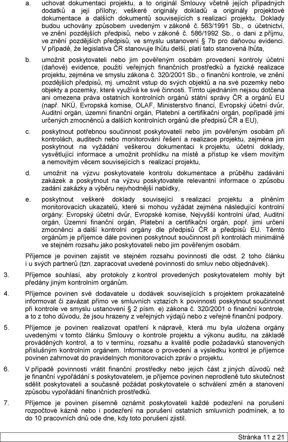 , o dani z příjmu, ve znění pozdějších předpisů, ve smyslu ustanovení 7b pro daňovou evidenci. V případě, že legislativa ČR stanovuje lhůtu delší, platí tato stanovená lhůta, b.