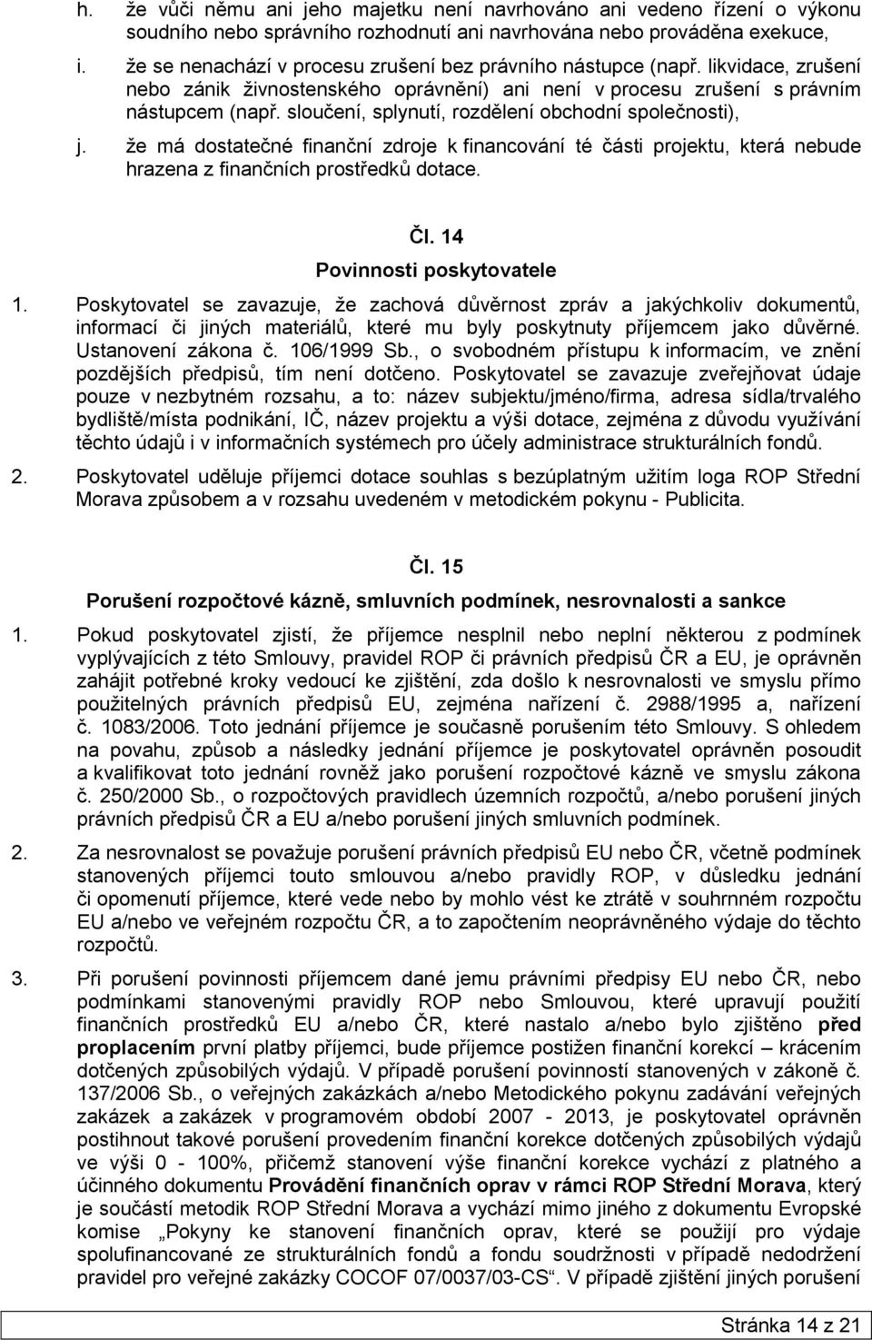 sloučení, splynutí, rozdělení obchodní společnosti), j. že má dostatečné finanční zdroje k financování té části projektu, která nebude hrazena z finančních prostředků dotace. Čl.