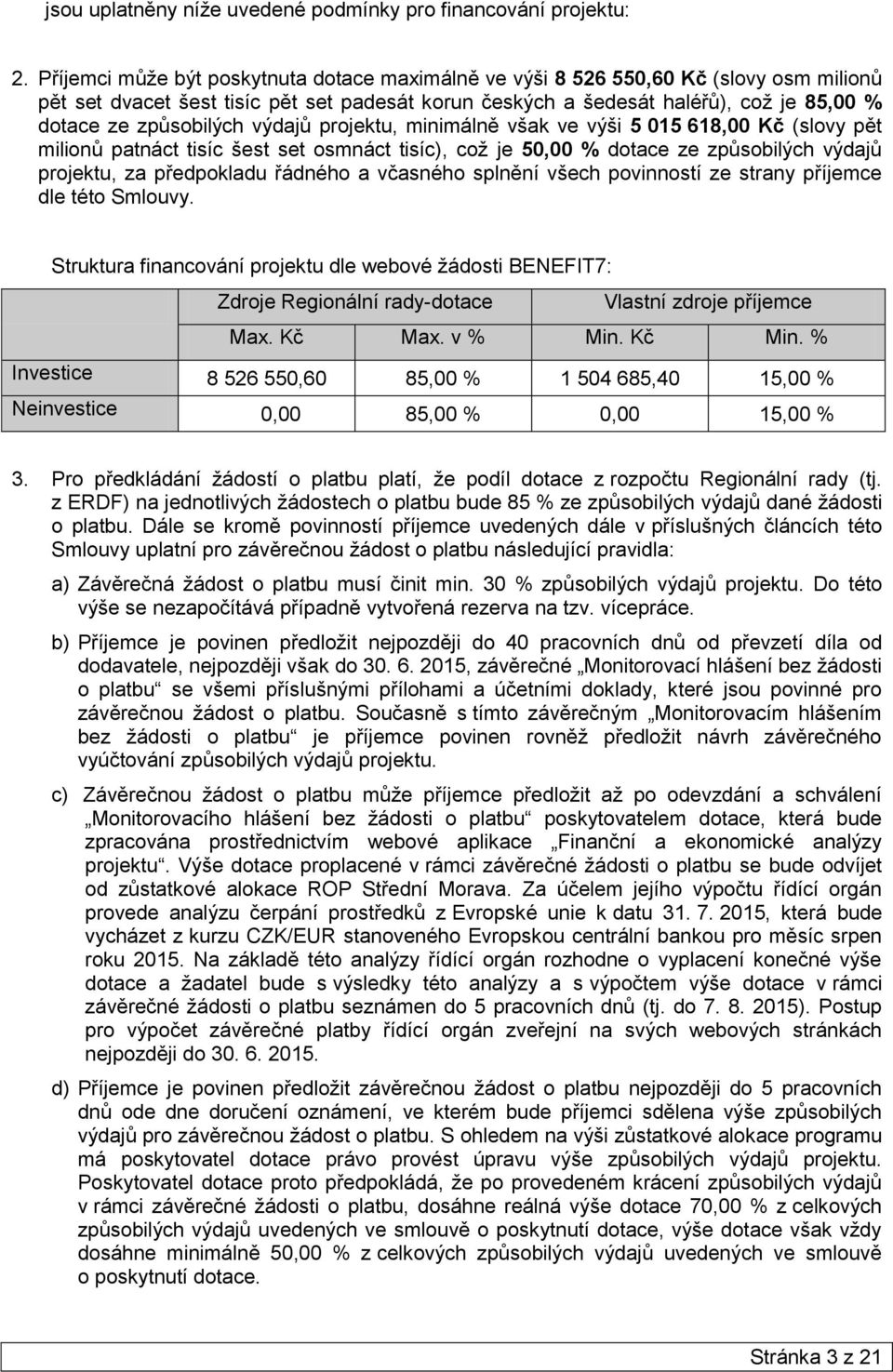 způsobilých výdajů projektu, minimálně však ve výši 5 015 618,00 Kč (slovy pět milionů patnáct tisíc šest set osmnáct tisíc), což je 50,00 % dotace ze způsobilých výdajů projektu, za předpokladu