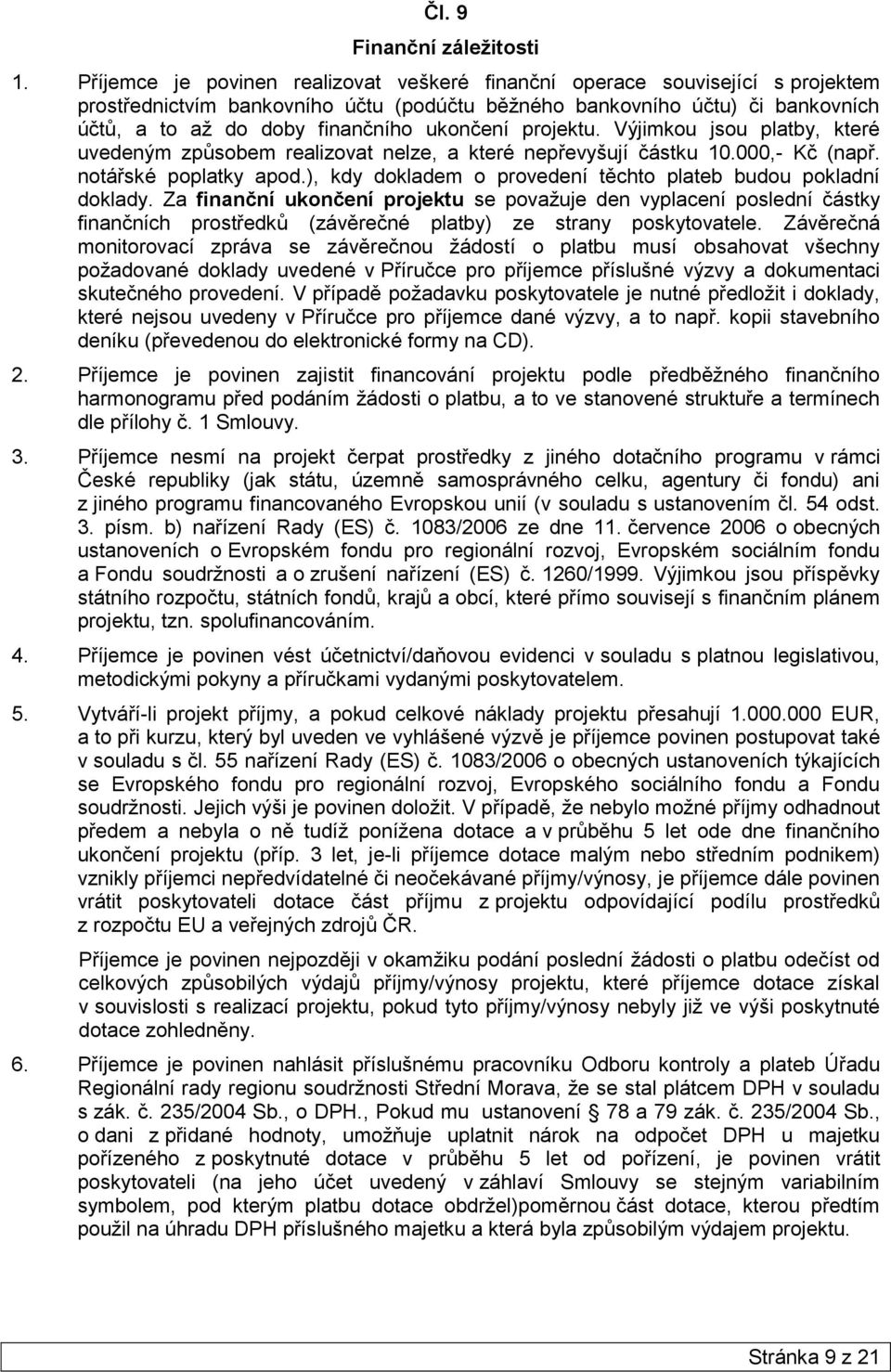 ukončení projektu. Výjimkou jsou platby, které uvedeným způsobem realizovat nelze, a které nepřevyšují částku 10.000,- Kč (např. notářské poplatky apod.