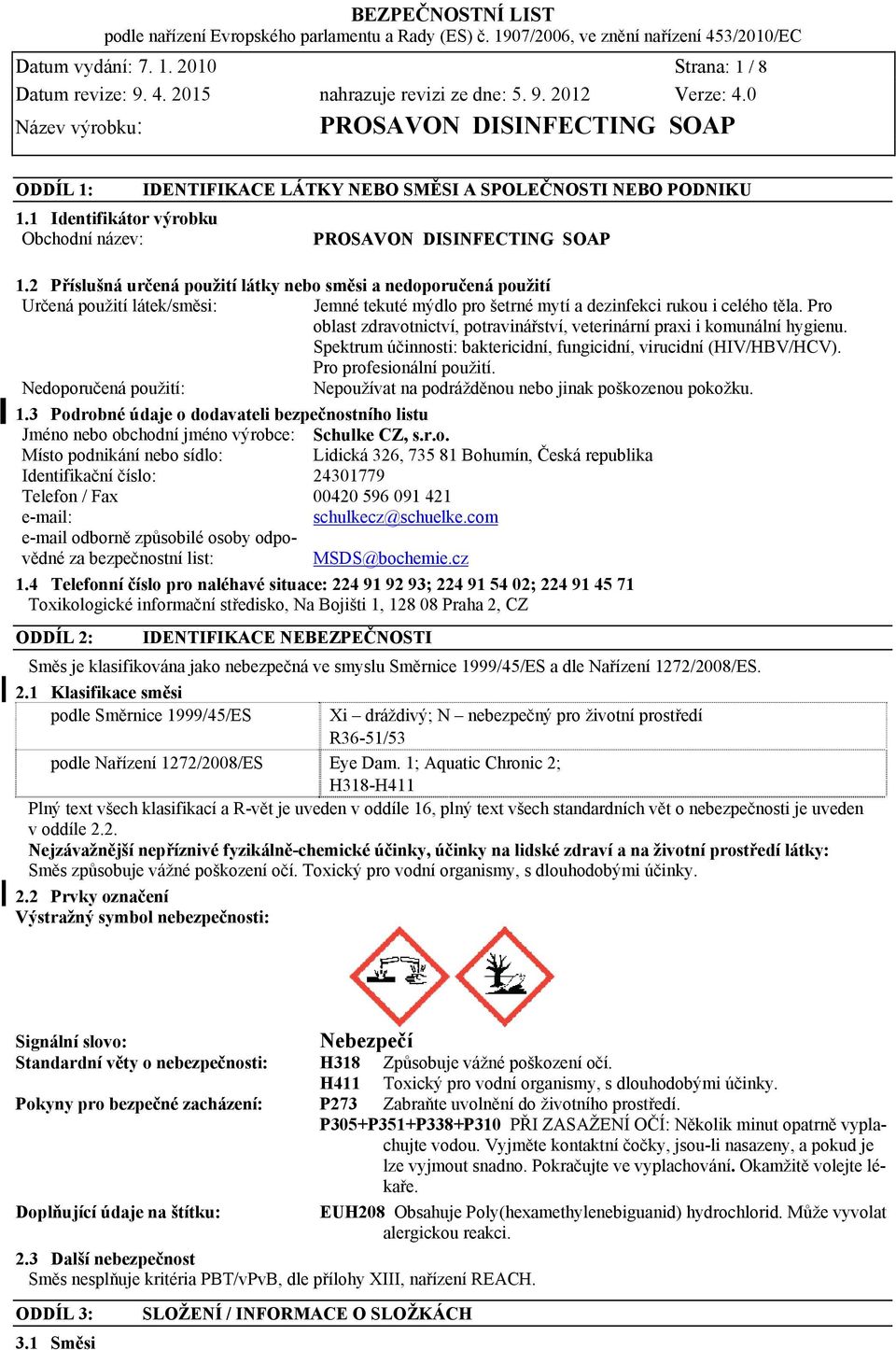 Pro oblast zdravotnictví, potravinářství, veterinární praxi i komunální hygienu. Spektrum účinnosti: baktericidní, fungicidní, virucidní (HIV/HBV/HCV). Pro profesionální použití.