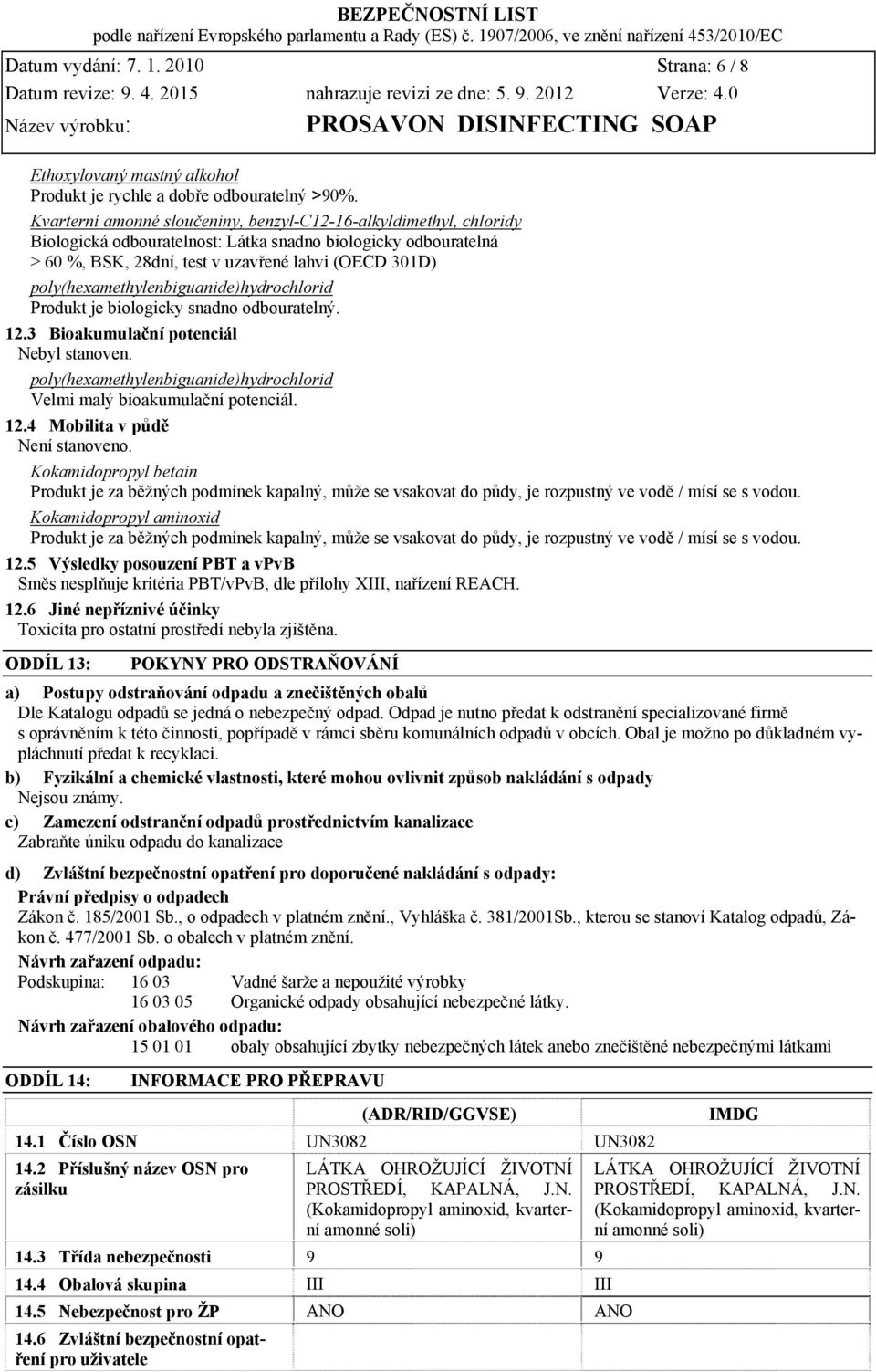 poly(hexamethylenbiguanide)hydrochlorid Produkt je biologicky snadno odbouratelný. 12.3 Bioakumulační potenciál Nebyl stanoven.