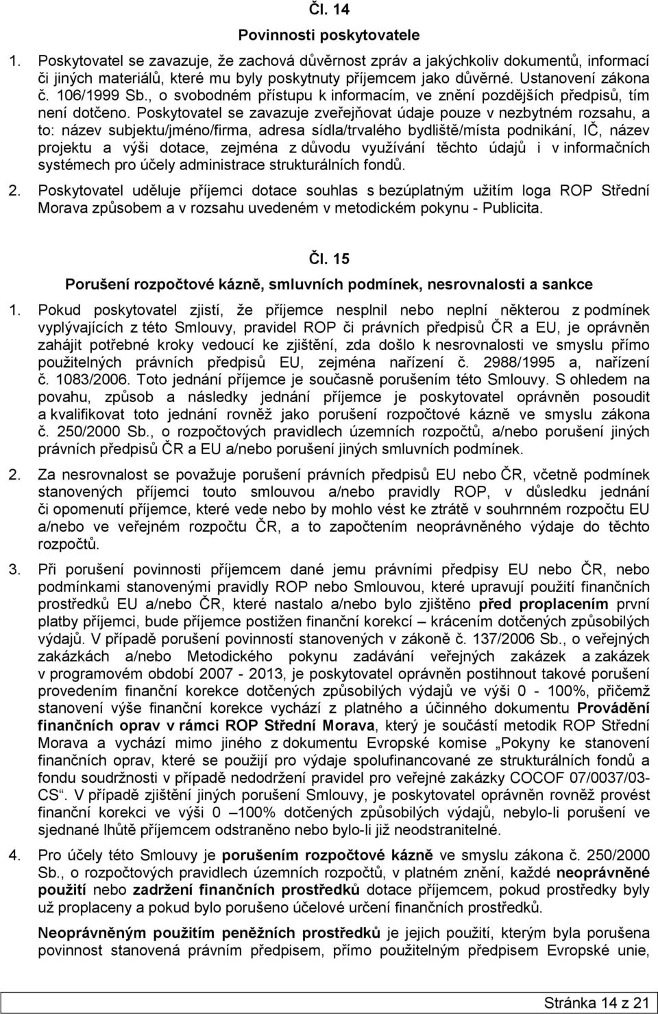 Poskytovatel se zavazuje zveřejňovat údaje pouze v nezbytném rozsahu, a to: název subjektu/jméno/firma, adresa sídla/trvalého bydliště/místa podnikání, IČ, název projektu a výši dotace, zejména z