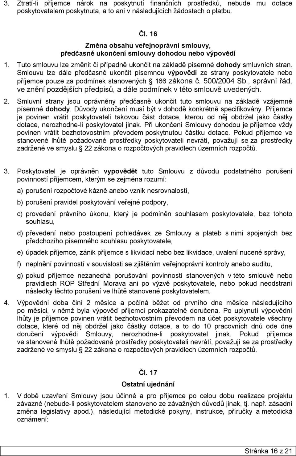 Smlouvu lze dále předčasně ukončit písemnou výpovědí ze strany poskytovatele nebo příjemce pouze za podmínek stanovených 166 zákona č. 500/2004 Sb.