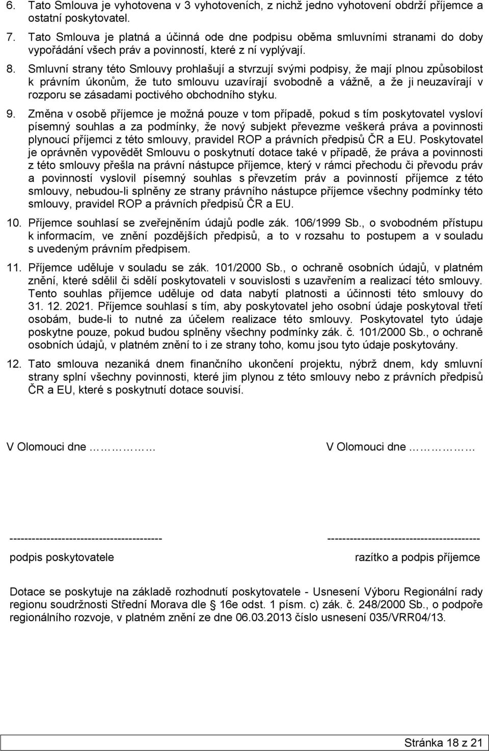 Smluvní strany této Smlouvy prohlašují a stvrzují svými podpisy, ţe mají plnou způsobilost k právním úkonům, ţe tuto smlouvu uzavírají svobodně a váţně, a ţe ji neuzavírají v rozporu se zásadami