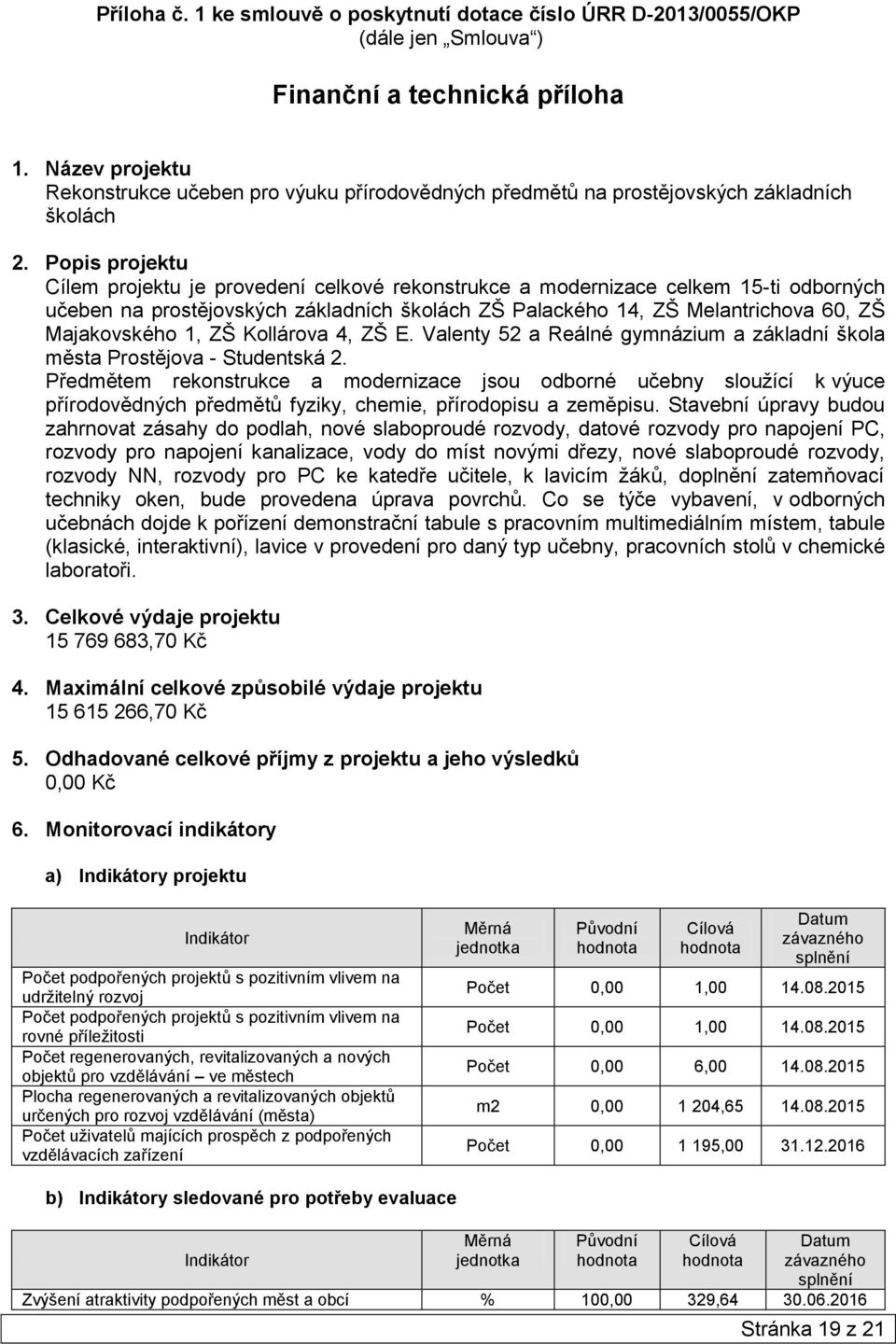 Popis projektu Cílem projektu je provedení celkové rekonstrukce a modernizace celkem 15-ti odborných učeben na prostějovských základních školách ZŠ Palackého 14, ZŠ Melantrichova 60, ZŠ Majakovského