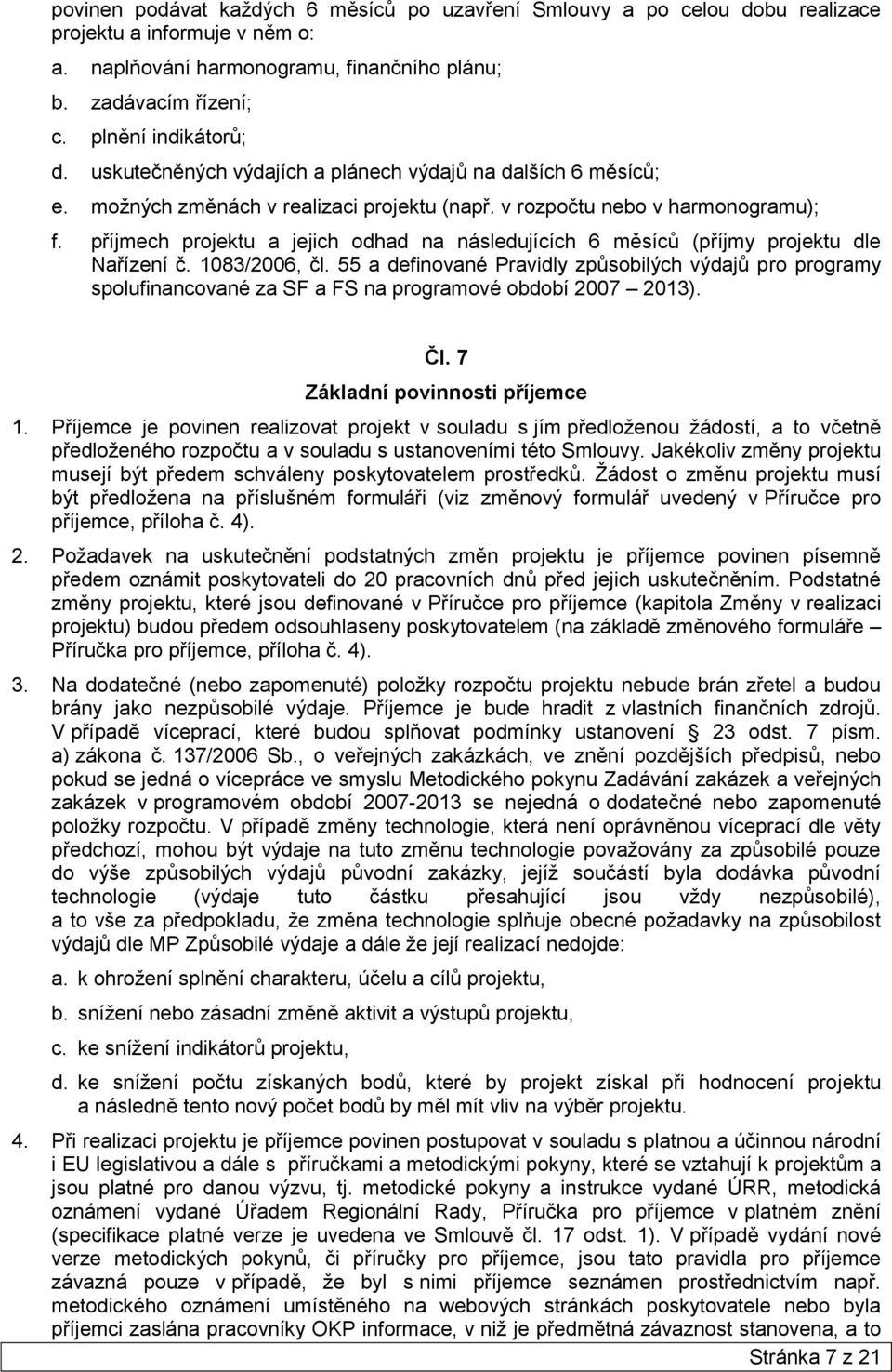 příjmech projektu a jejich odhad na následujících 6 měsíců (příjmy projektu dle Nařízení č. 1083/2006, čl.