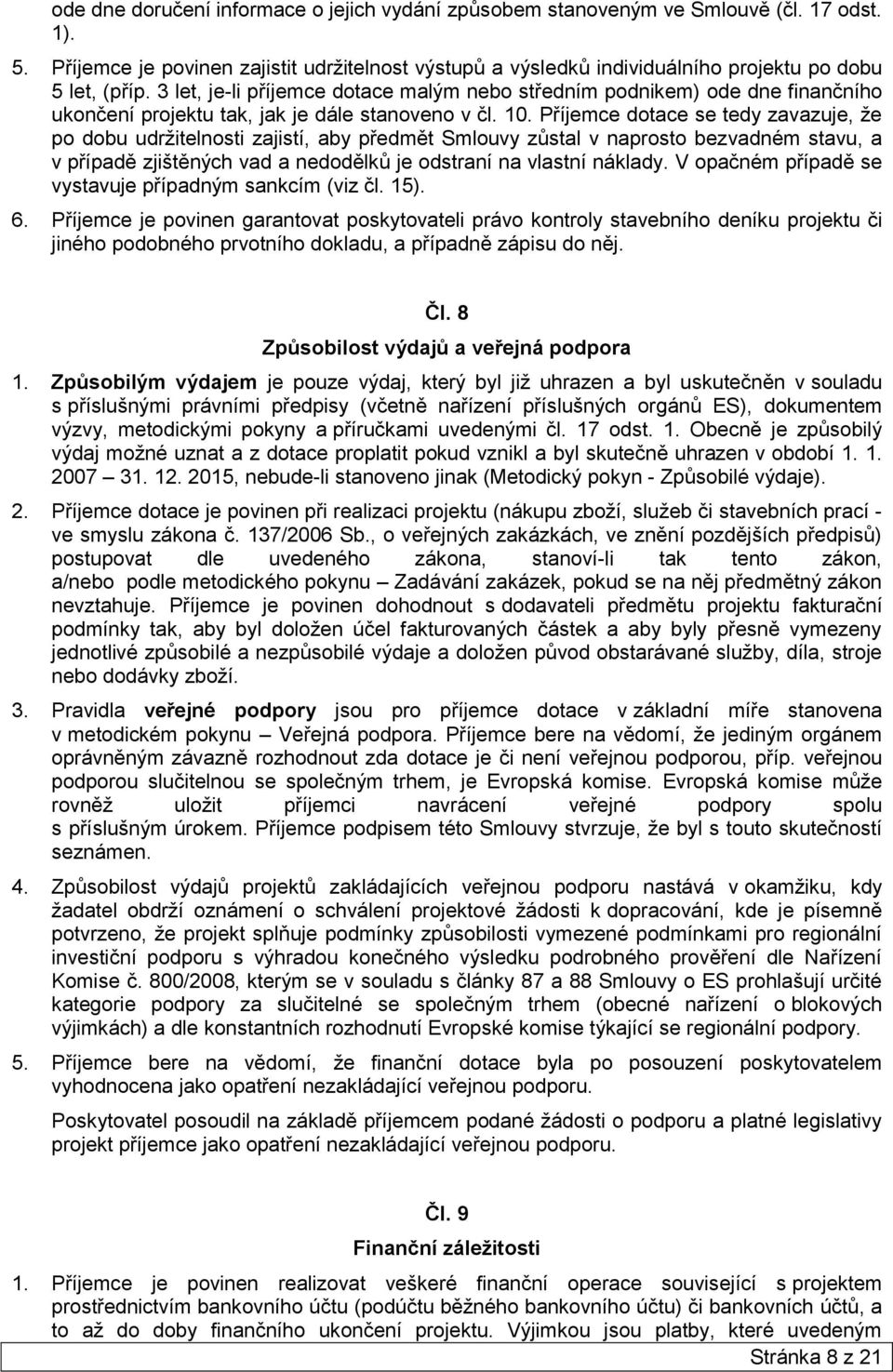 3 let, je-li příjemce dotace malým nebo středním podnikem) ode dne finančního ukončení projektu tak, jak je dále stanoveno v čl. 10.