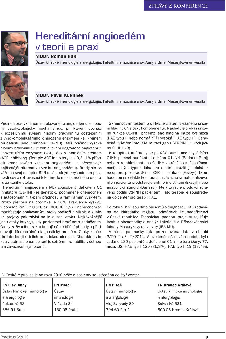 Anny v Brně, Masarykova univerzita Příčinou bradykininem indukovaného angioedému je obecný patofyziologický mechanismus, při kterém dochází k excesivnímu zvýšení hladiny bradykininu odštěpením z