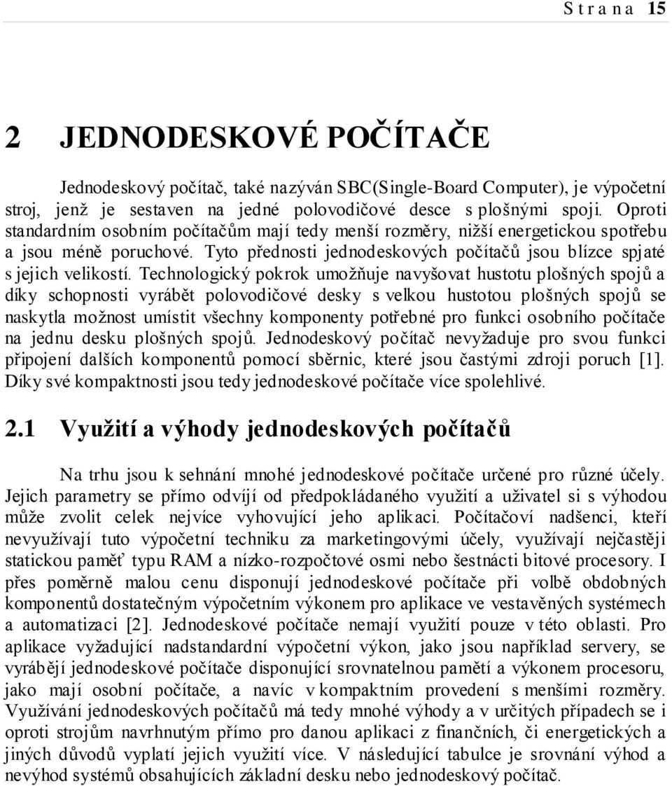 Technologický pokrok umožňuje navyšovat hustotu plošných spojů a díky schopnosti vyrábět polovodičové desky s velkou hustotou plošných spojů se naskytla možnost umístit všechny komponenty potřebné