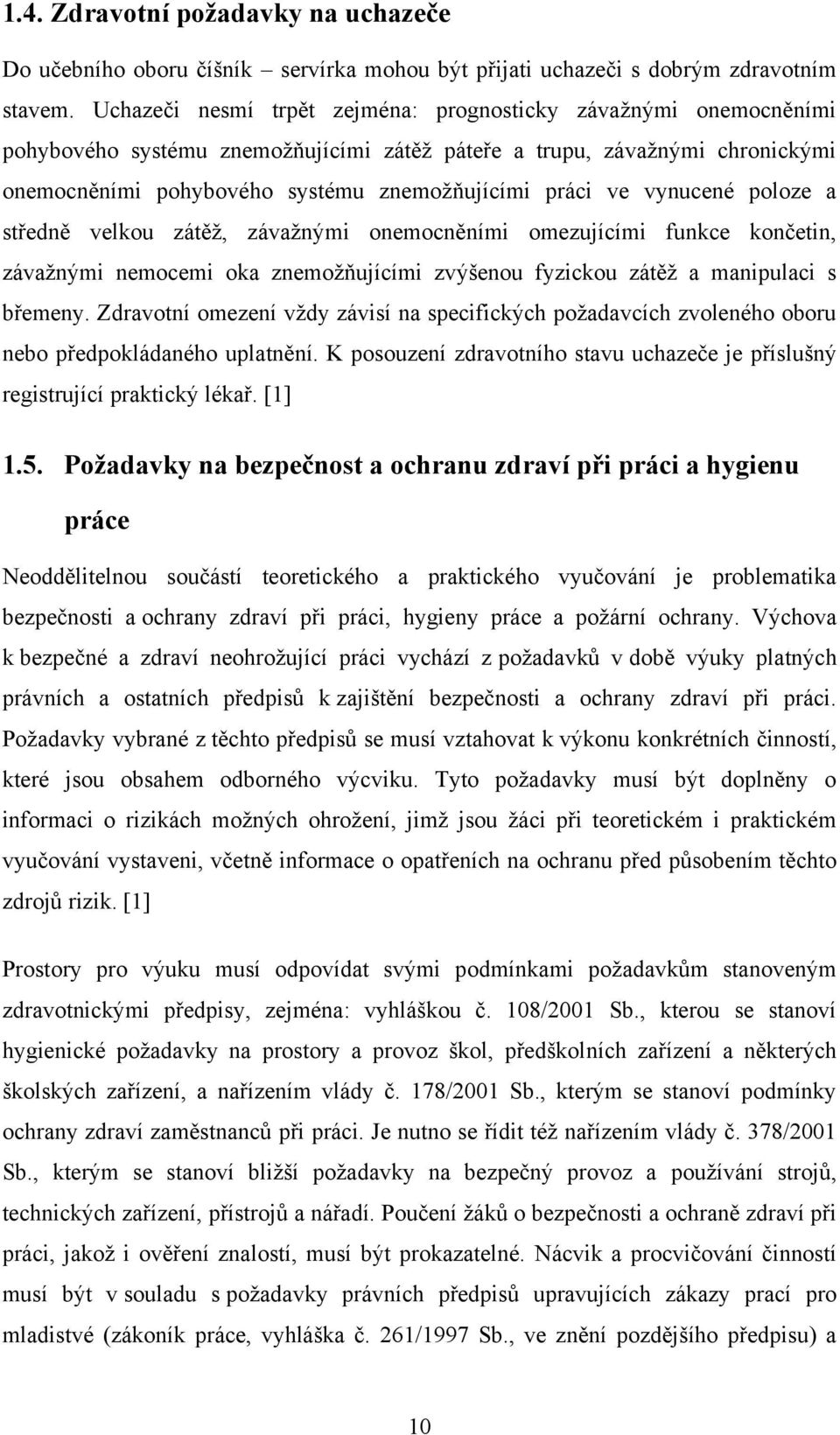 vynucené poloze a středně velkou zátěţ, závaţnými onemocněními omezujícími funkce končetin, závaţnými nemocemi oka znemoţňujícími zvýšenou fyzickou zátěţ a manipulaci s břemeny.