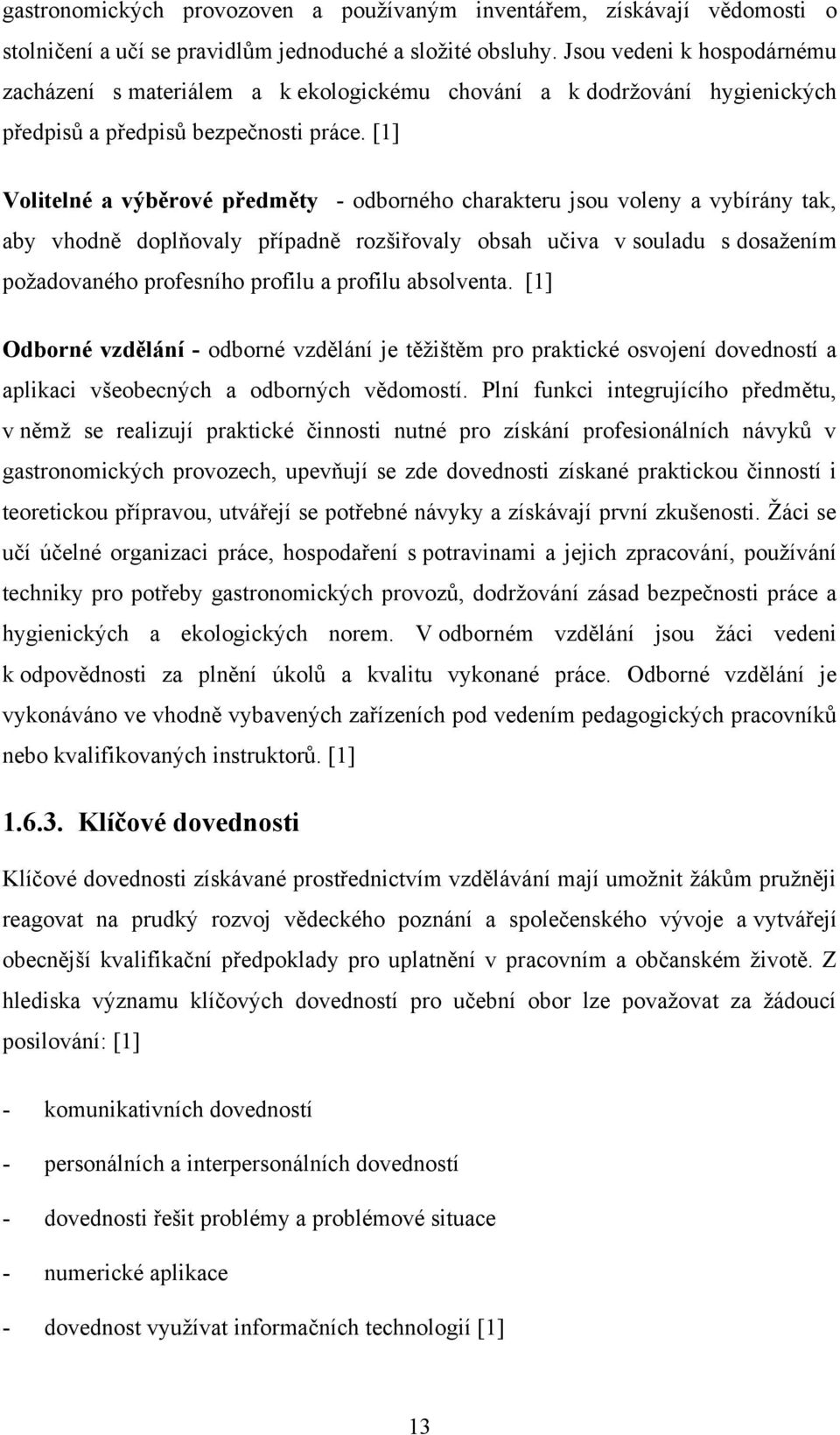 [1] Volitelné a výběrové předměty - odborného charakteru jsou voleny a vybírány tak, aby vhodně doplňovaly případně rozšiřovaly obsah učiva v souladu s dosaţením poţadovaného profesního profilu a