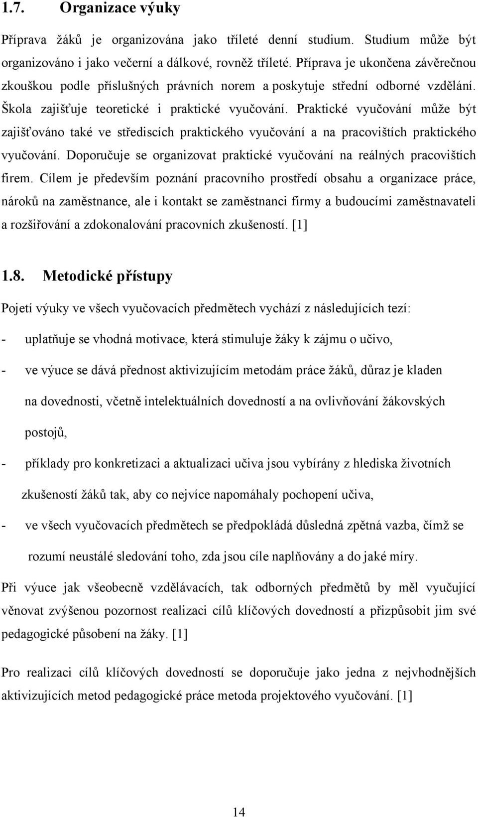 Praktické vyučování můţe být zajišťováno také ve střediscích praktického vyučování a na pracovištích praktického vyučování.