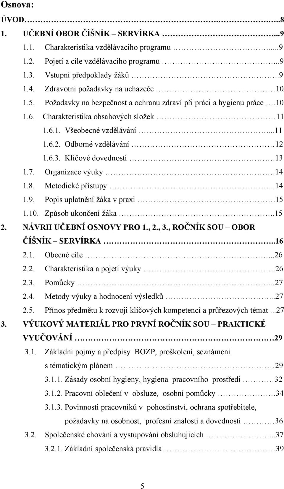 Odborné vzdělávání 12 1.6.3. Klíčové dovednosti.13 1.7. Organizace výuky.14 1.8. Metodické přístupy...14 1.9. Popis uplatnění ţáka v praxi.15 1.10. Způsob ukončení ţáka..15 2.