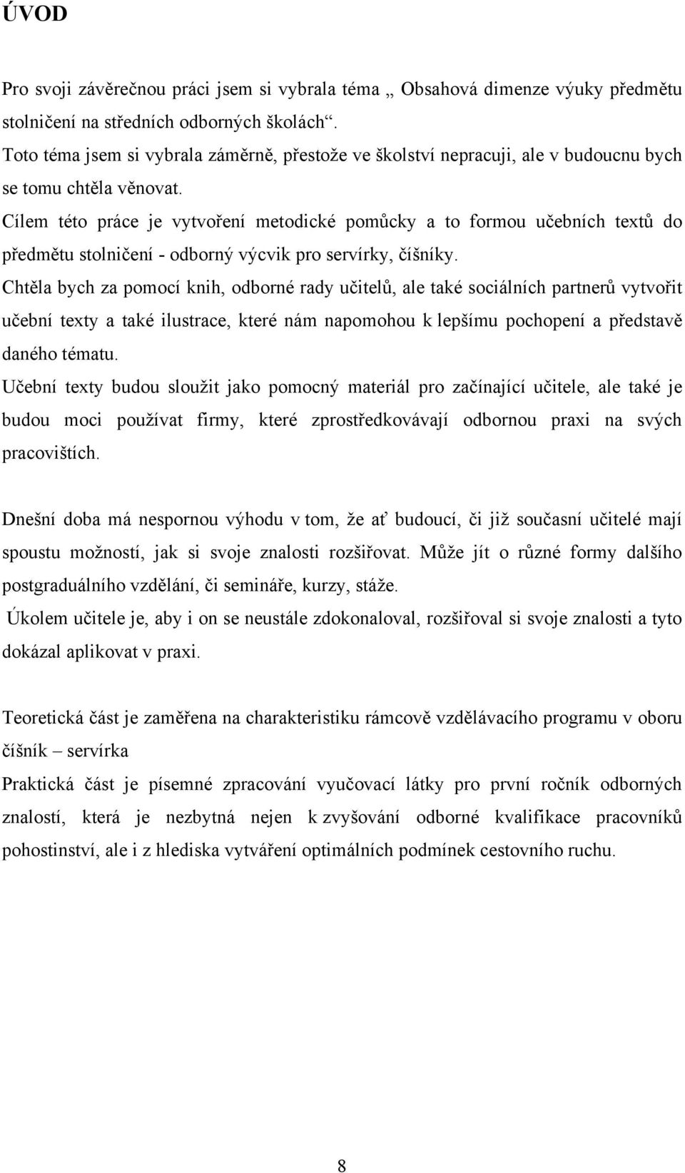 Cílem této práce je vytvoření metodické pomůcky a to formou učebních textů do předmětu stolničení - odborný výcvik pro servírky, číšníky.