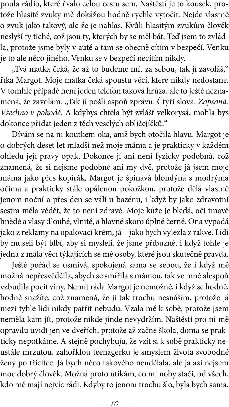 Venku se v bezpečí necítím nikdy. Tvá matka čeká, že až to budeme mít za sebou, tak jí zavoláš, říká Margot. Moje matka čeká spoustu věcí, které nikdy nedostane.