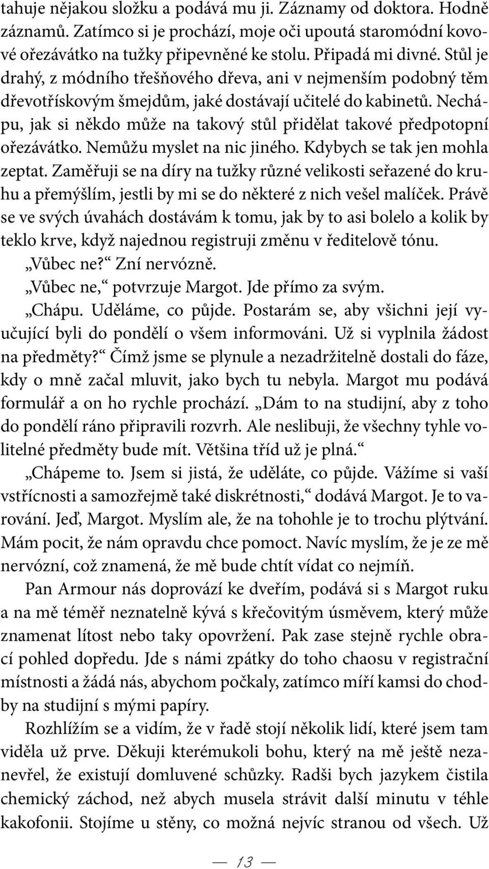 Nechápu, jak si někdo může na takový stůl přidělat takové předpotopní ořezávátko. Nemůžu myslet na nic jiného. Kdybych se tak jen mohla zeptat.