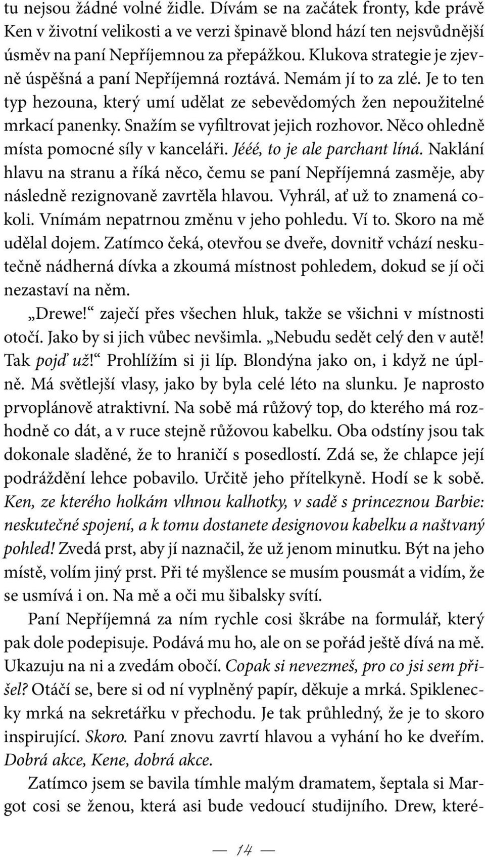 Snažím se vyfiltrovat jejich rozhovor. Něco ohledně místa pomocné síly v kanceláři. Jééé, to je ale parchant líná.