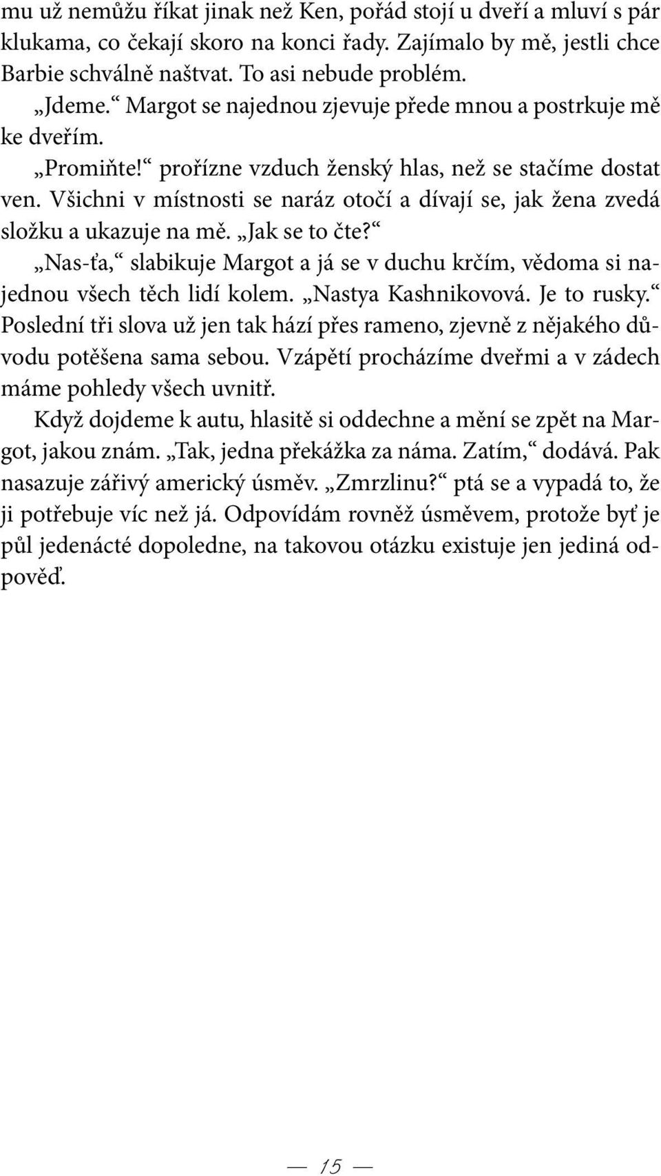 Všichni v místnosti se naráz otočí a dívají se, jak žena zvedá složku a ukazuje na mě. Jak se to čte? Nas-ťa, slabikuje Margot a já se v duchu krčím, vědoma si najednou všech těch lidí kolem.