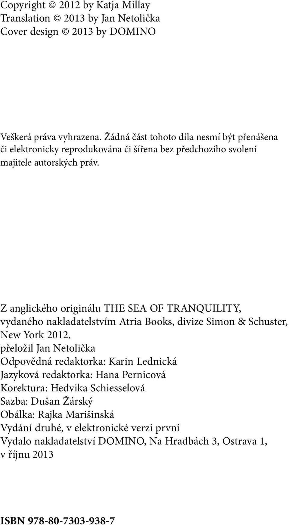 Z anglického originálu THE SEA OF TRANQUILITY, vydaného nakladatelstvím Atria Books, divize Simon & Schuster, New York 2012, přeložil Jan Netolička Odpovědná redaktorka: