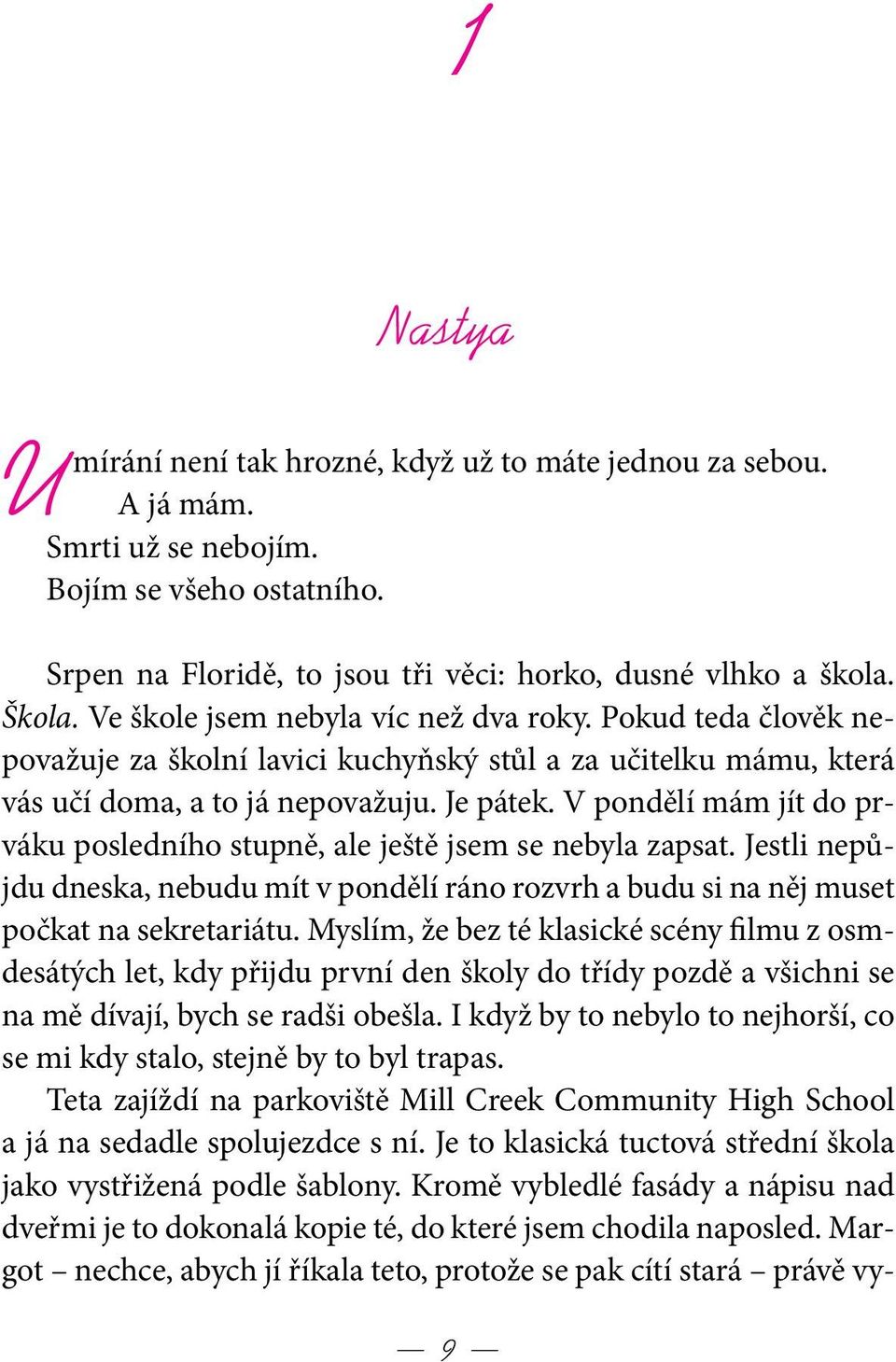 V pondělí mám jít do prváku posledního stupně, ale ještě jsem se nebyla zapsat. Jestli nepůjdu dneska, nebudu mít v pondělí ráno rozvrh a budu si na něj muset počkat na sekretariátu.