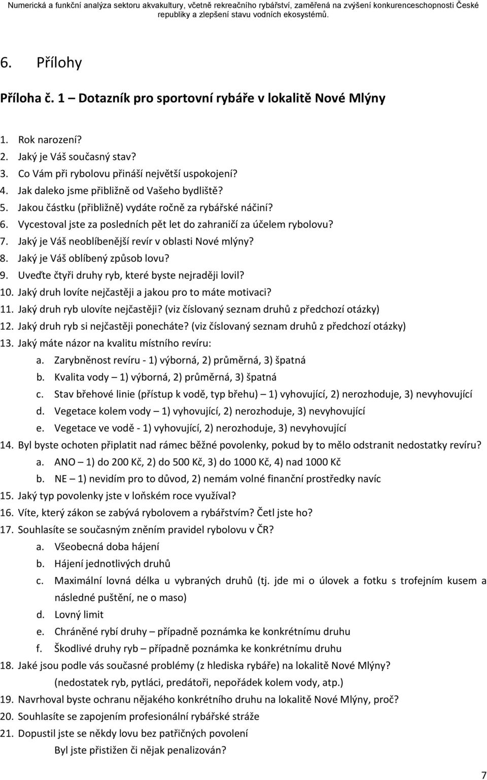 Jaký je Váš neoblíbenější revír v oblasti Nové mlýny? 8. Jaký je Váš oblíbený způsob lovu? 9. Uveďte čtyři druhy ryb, které byste nejraději lovil? 10.