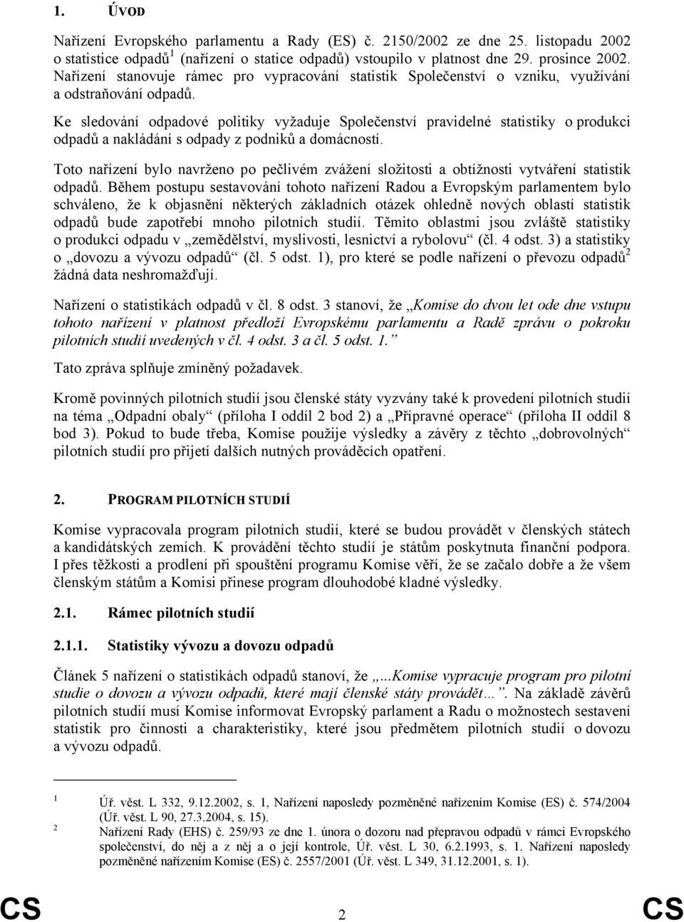 Ke sledování odpadové politiky vyžaduje Společenství pravidelné statistiky o produkci odpadů a nakládání s odpady z podniků a domácností.