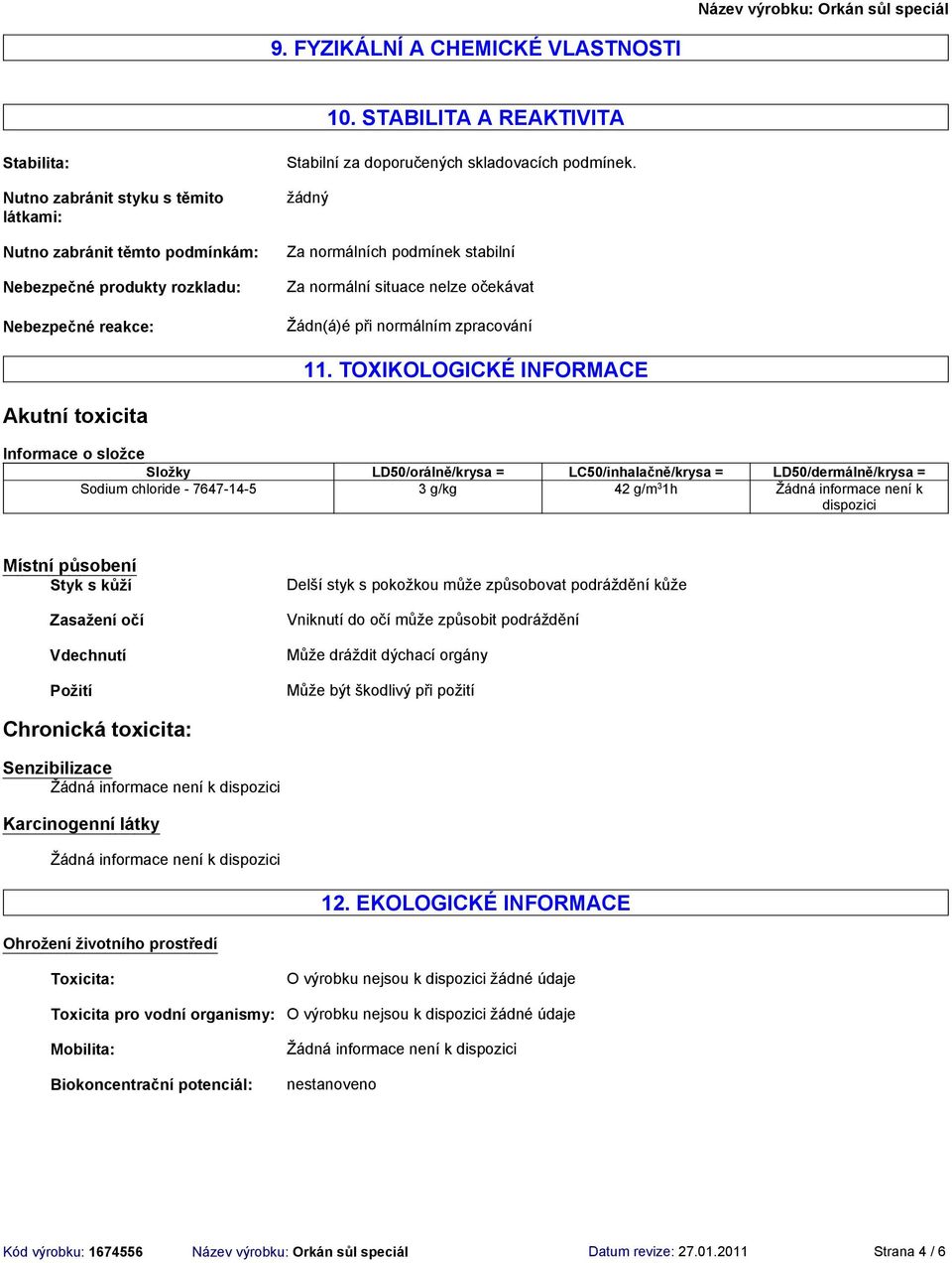 podmínek. žádný Za normálních podmínek stabilní Za normální situace nelze očekávat Žádn(á)é při normálním zpracování 11.