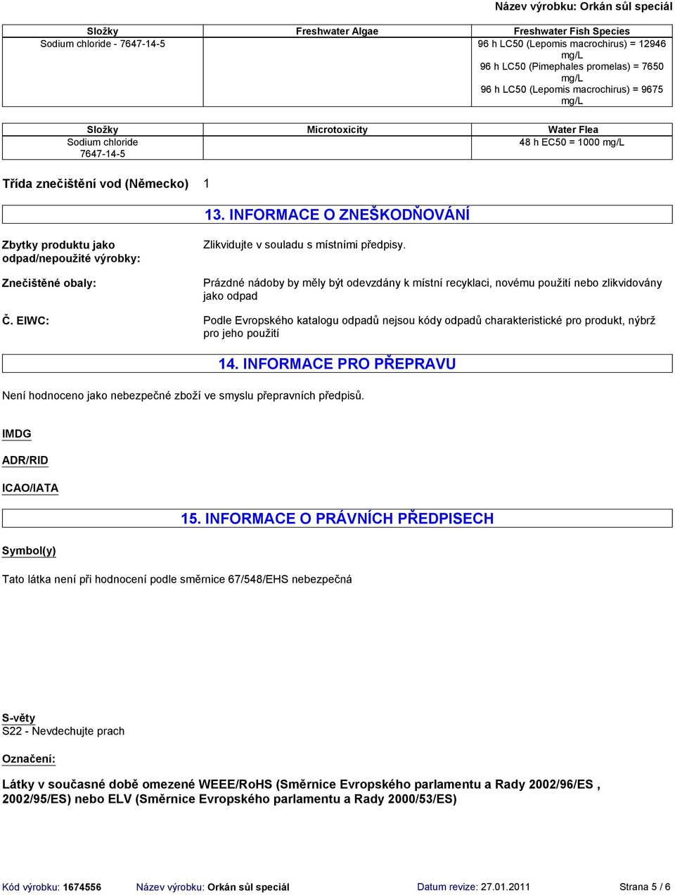 INFORMACE O ZNEŠKODŇOVÁNÍ Zbytky produktu jako odpad/nepoužité výrobky: Znečištěné obaly: Zlikvidujte v souladu s místními předpisy.