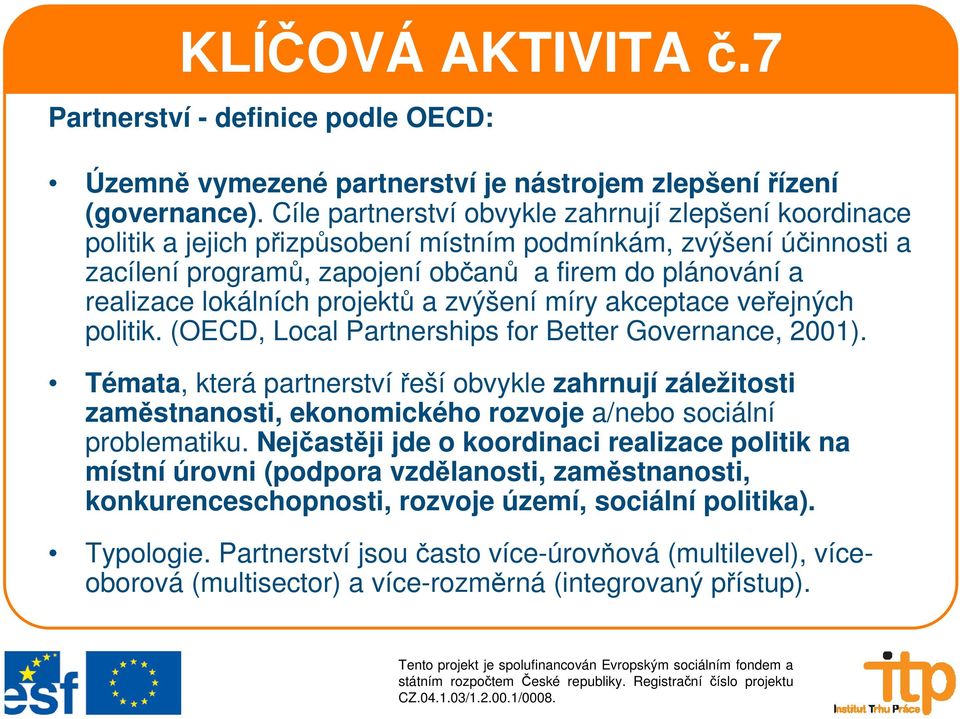 lokálních projektů a zvýšení míry akceptace veřejných politik. (OECD, Local Partnerships for Better Governance, 2001).