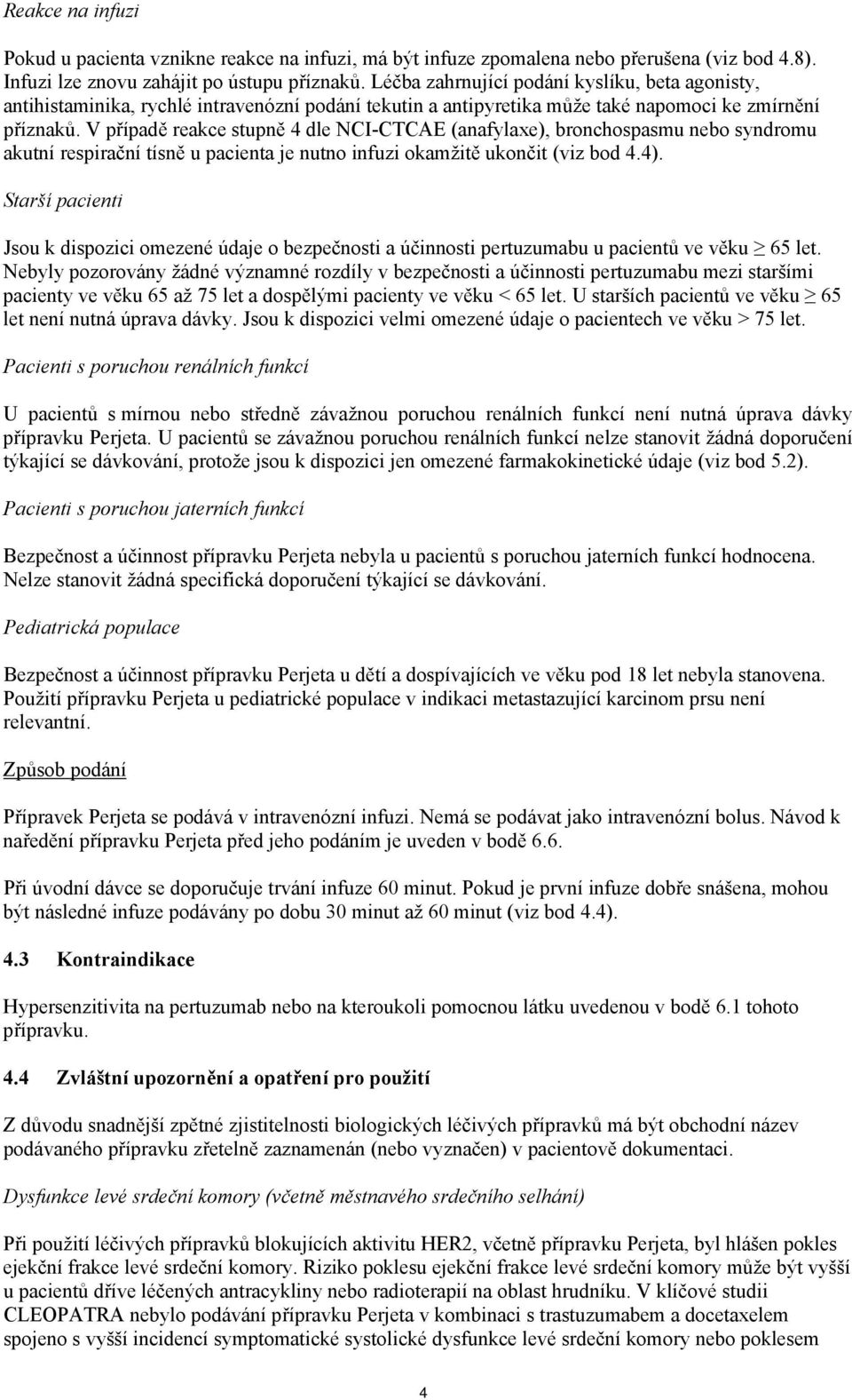 V případě reakce stupně 4 dle NCI-CTCAE (anafylaxe), bronchospasmu nebo syndromu akutní respirační tísně u pacienta je nutno infuzi okamžitě ukončit (viz bod 4.4).