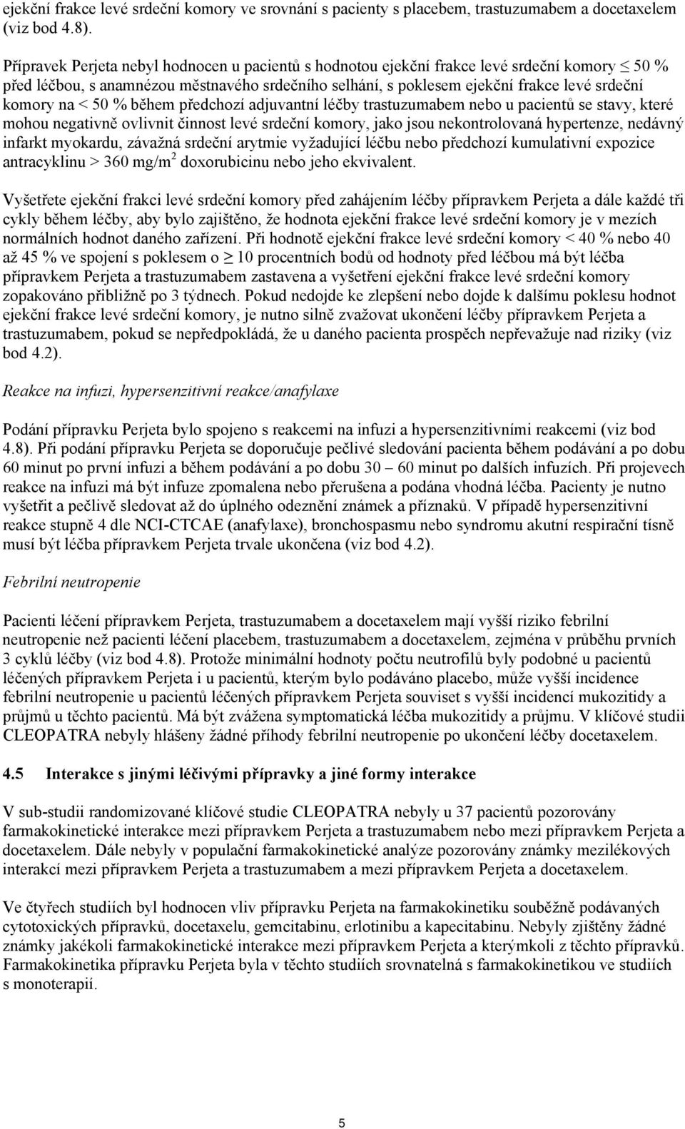 < 50 % během předchozí adjuvantní léčby trastuzumabem nebo u pacientů se stavy, které mohou negativně ovlivnit činnost levé srdeční komory, jako jsou nekontrolovaná hypertenze, nedávný infarkt