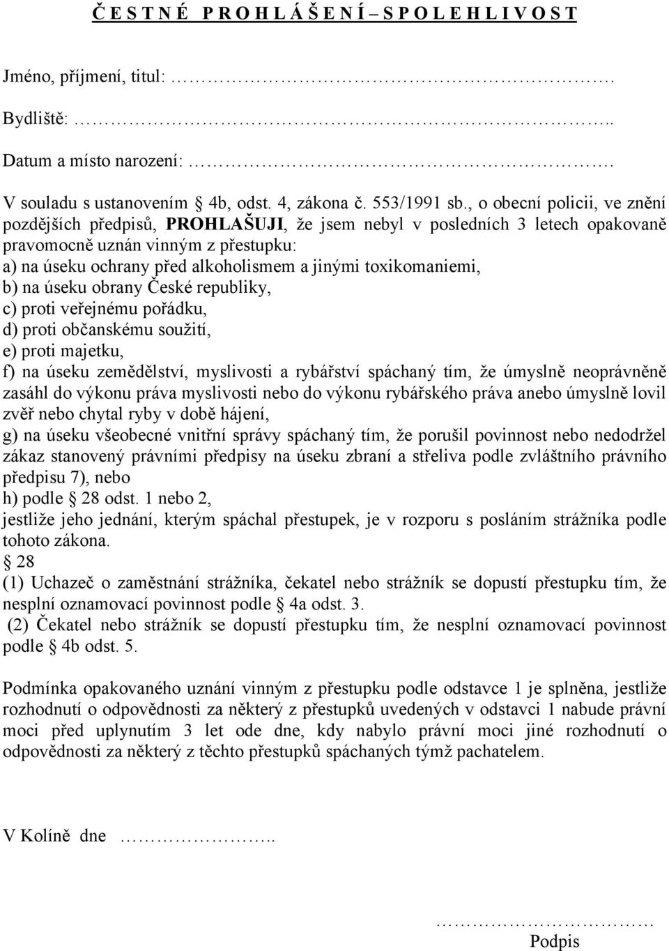 toxikomaniemi, b) na úseku obrany České republiky, c) proti veřejnému pořádku, d) proti občanskému soužití, e) proti majetku, f) na úseku zemědělství, myslivosti a rybářství spáchaný tím, že úmyslně