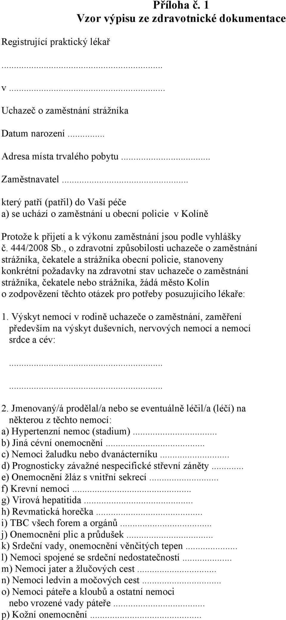 , o zdravotní způsobilosti uchazeče o zaměstnání strážníka, čekatele a strážníka obecní policie, stanoveny konkrétní požadavky na zdravotní stav uchazeče o zaměstnání strážníka, čekatele nebo