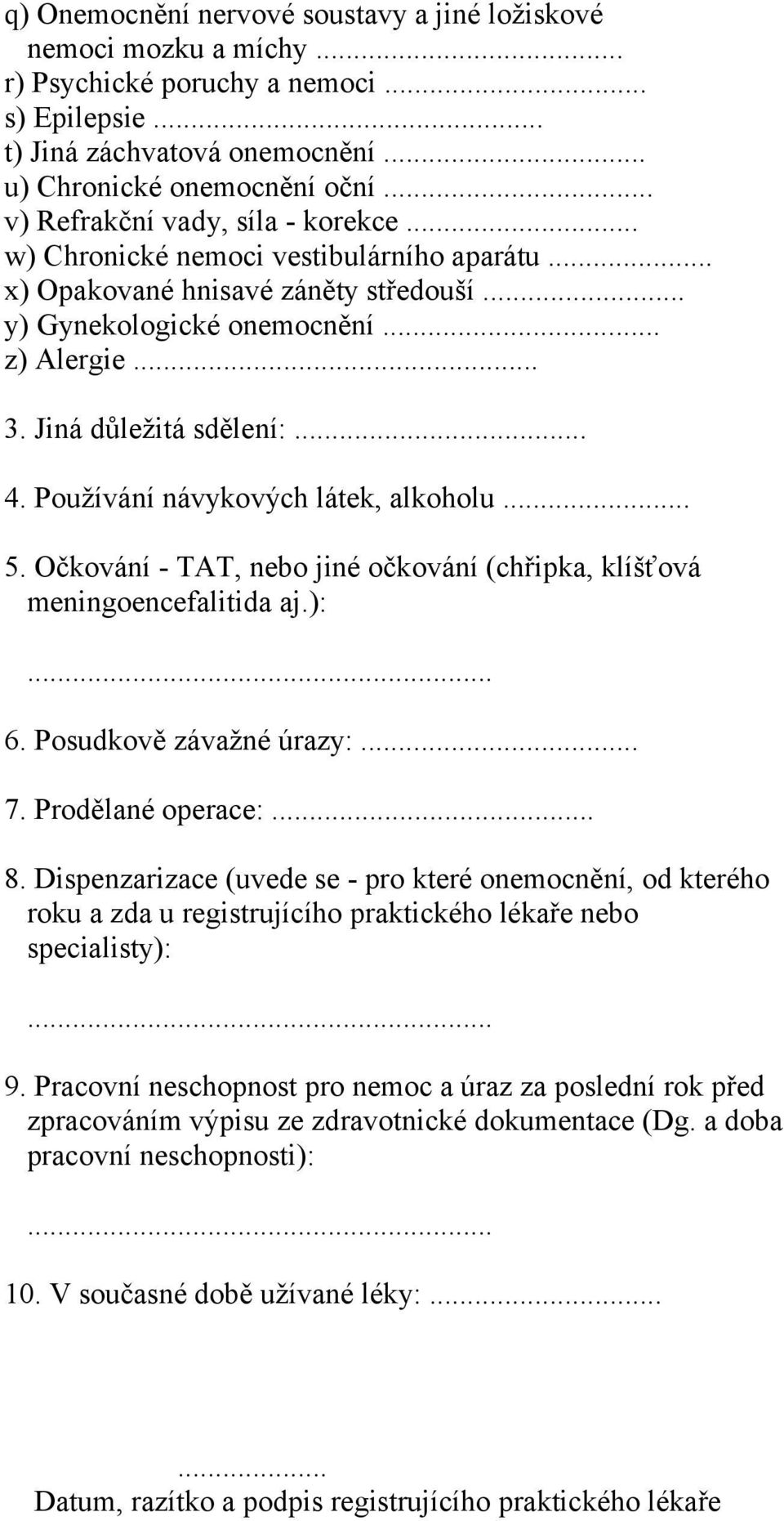 .. 4. Používání návykových látek, alkoholu... 5. Očkování - TAT, nebo jiné očkování (chřipka, klíšťová meningoencefalitida aj.): 6. Posudkově závažné úrazy:... 7. Prodělané operace:... 8.