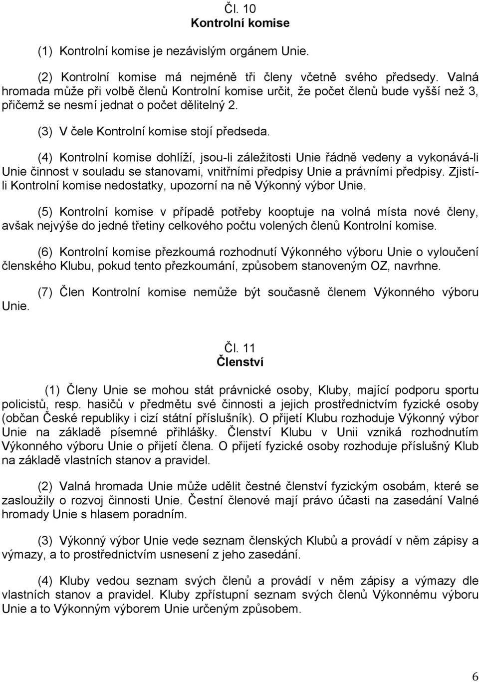 (4) Kontrolní komise dohlíží, jsou-li záležitosti Unie řádně vedeny a vykonává-li Unie činnost v souladu se stanovami, vnitřními předpisy Unie a právními předpisy.