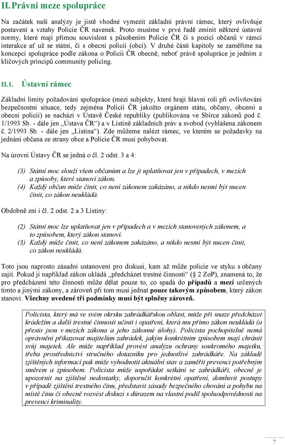 V druhé části kapitoly se zaměříme na koncepci spolupráce podle zákona o Policii ČR obecně, neboť právě spolupráce je jedním z klíčových principů community policing. II.1.