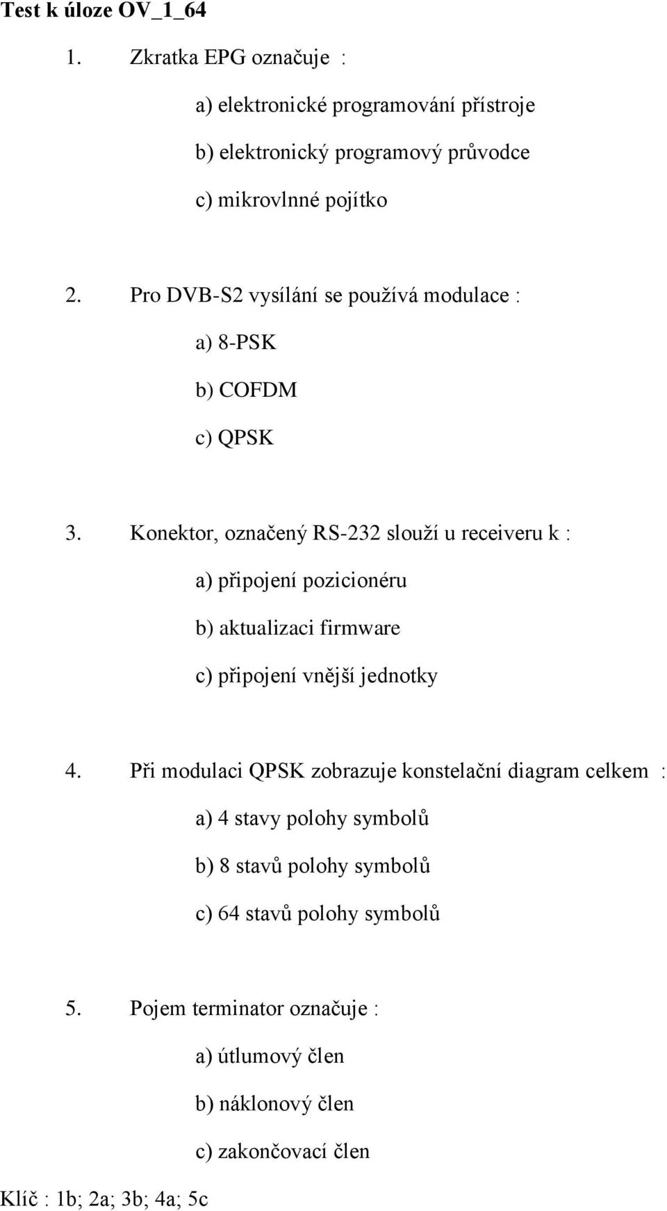 Konektor, označený RS-232 slouží u receiveru k : a) připojení pozicionéru b) aktualizaci firmware c) připojení vnější jednotky 4.