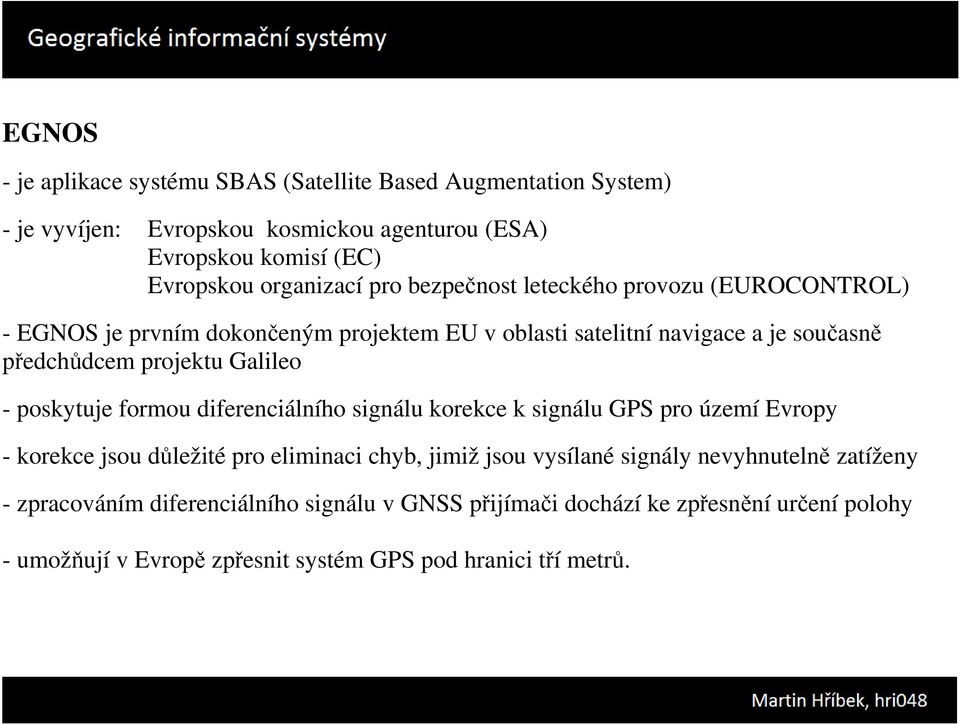 poskytuje formou diferenciálního signálu korekce k signálu GPS pro území Evropy - korekce jsou důležité pro eliminaci chyb, jimiž jsou vysílané signály