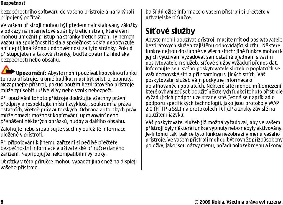 Ty nemají vazbu na společnost Nokia a společnost Nokia nepotvrzuje ani nepřijímá žádnou odpovědnost za tyto stránky.