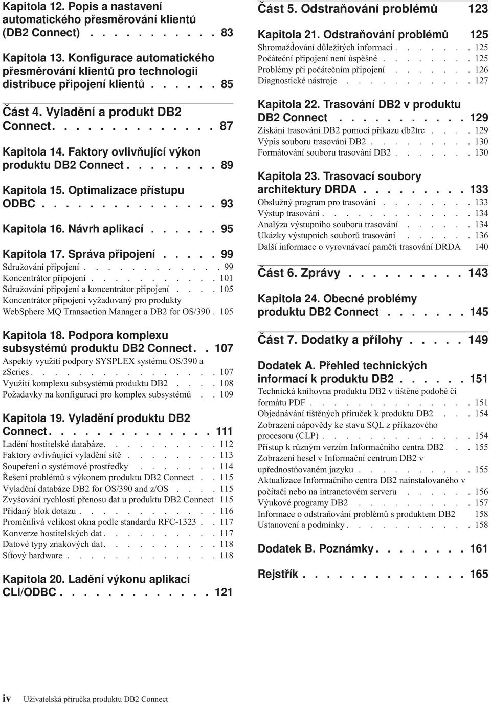 Návrh aplikací...... 95 Kapitola 17. Správa připojení..... 99 Sdružování připojení............99 Koncentrátor připojení........... 101 Sdružování připojení a koncentrátor připojení.