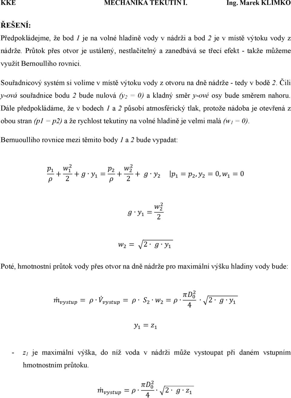 Souřadnicový systém si volíme v místě výtoku vody z otvoru na dně nádrže - tedy v bodě. Čili y-ová souřadnice bodu bude nulová (y = 0) a kladný směr y-ové osy bude směrem nahoru.