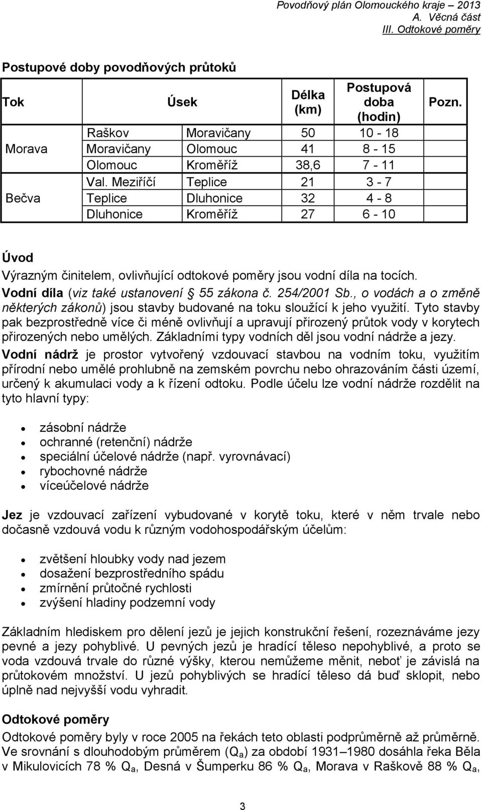 Vodní díla (viz také ustanovení 55 zákona č. 254/2001 Sb., o vodách a o změně některých zákonů) jsou stavby budované na toku sloužící k jeho využití.